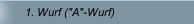 1. Wurf ("A"-Wurf)
